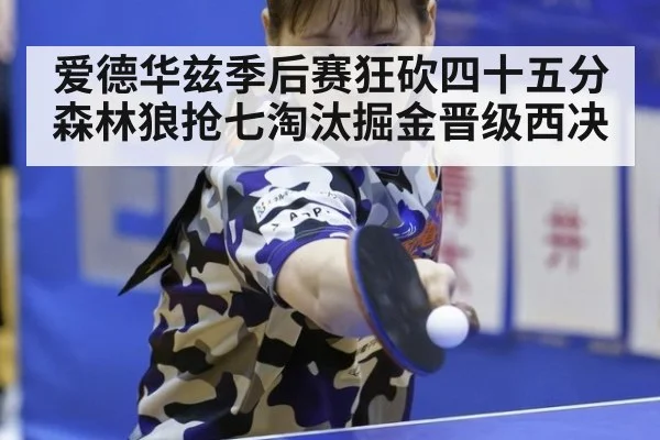爱德华兹季后赛狂砍四十五分森林狼抢七淘汰掘金晋级西决