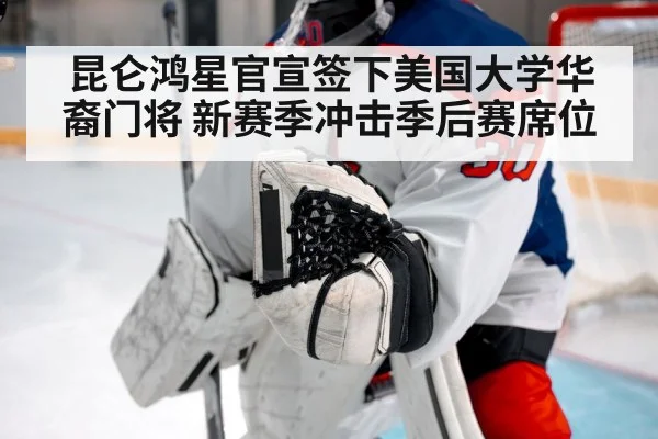 昆仑鸿星官宣签下美国大学华裔门将 新赛季冲击季后赛席位