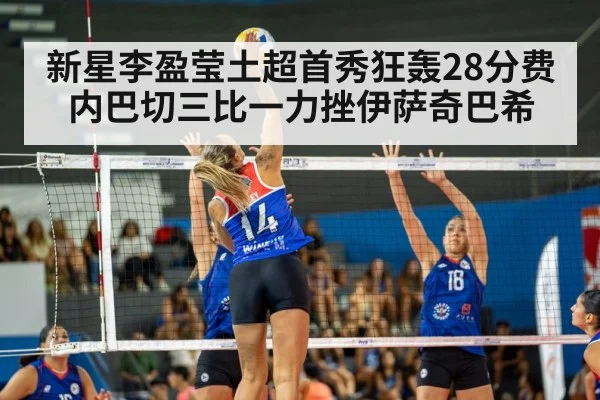 新星李盈莹土超首秀狂轰28分费内巴切三比一力挫伊萨奇巴希