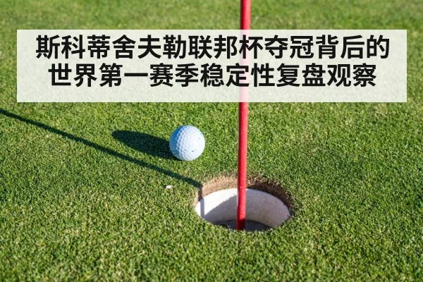 斯科蒂舍夫勒联邦杯夺冠背后的世界第一赛季稳定性复盘观察